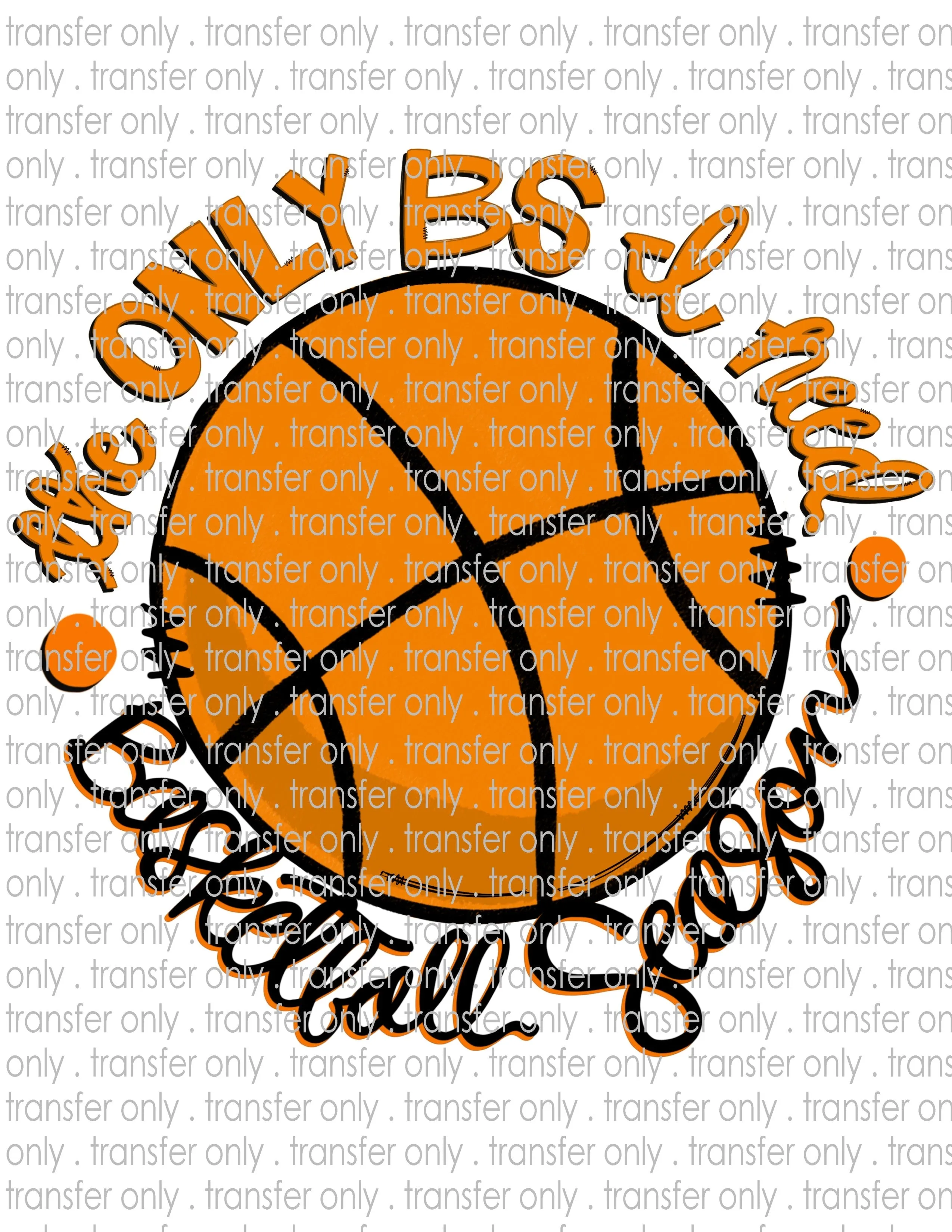 Only BS I Need Basketball - Waterslide, Sublimation Transfers